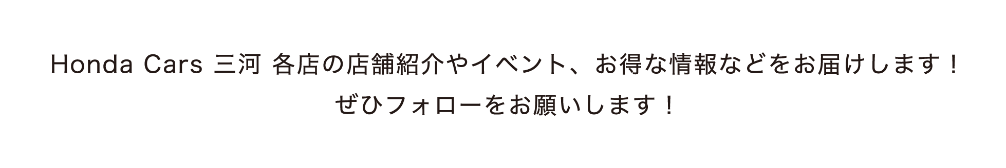 Honda Cars 三河 各店の店舗紹介やイベント、お得な情報などをお届けします！ぜひフォローをお願いします！